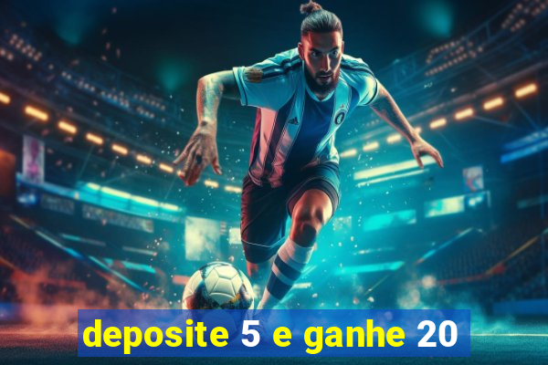 deposite 5 e ganhe 20